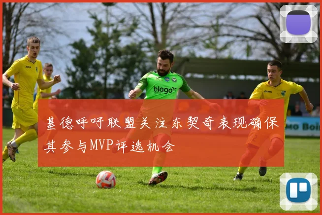 基德呼吁联盟关注东契奇表现确保其参与MVP评选机会